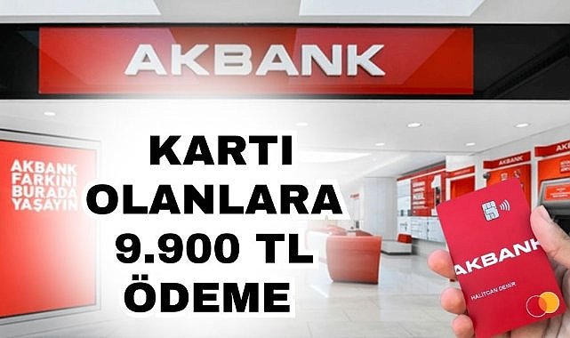 Akbank kartı olanlara müjde: 9.900 TL ödeme yapıldı!