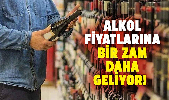 Alkol fiyatlarına bir zam daha geliyor! Zam oranı belli oldu