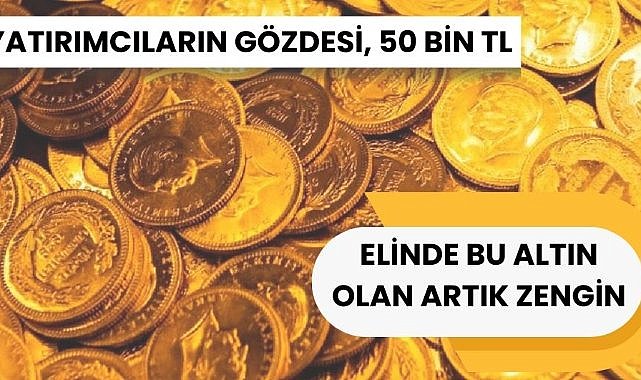 Altın 50 bin TL, elinde bu altından olan artık zengin! Yatırımcıların gözdesi