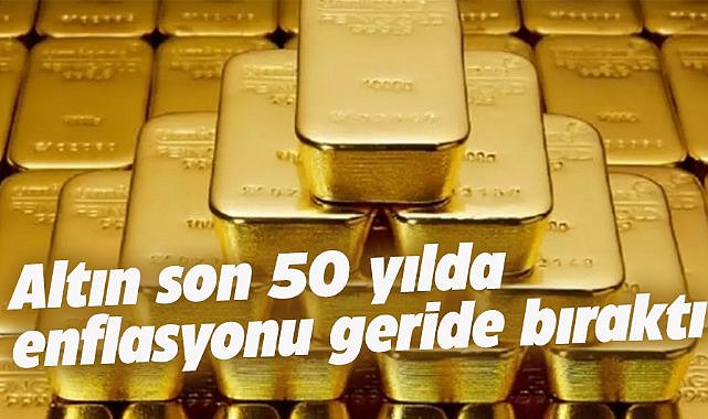 Altın, son 50 yılda enflasyonu geride bıraktı