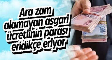Ara zam alamayan asgari ücretlinin parası eridikçe eriyor