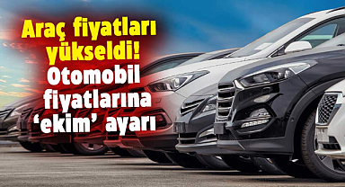 Araç fiyatları yükseldi! Otomobil fiyatlarına ‘ekim’ ayarı geldi