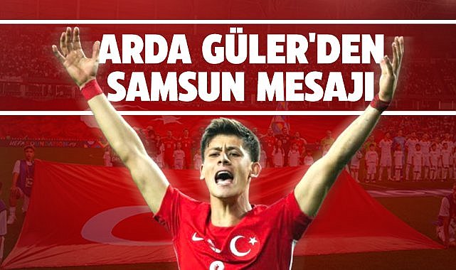 Arda Güler'den Samsun mesajı