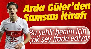 Arda Güler: Samsun benim için çok şey ifade ediyor