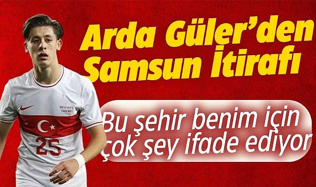 Arda Güler: Samsun benim için çok şey ifade ediyor