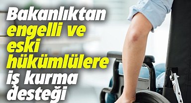 Bakan Işıkhan'dan engelli ve eski hükümlülere destek açıklaması