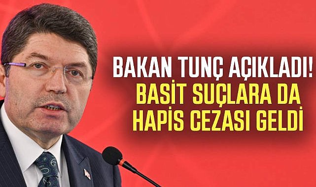 Bakan Tunç açıkladı! Basit suçlara da hapis cezası geldi