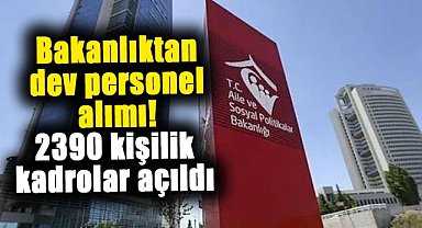 Bakanlıktan dev personel alımı! 2390 kişilik kadrolar açıldı