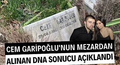 Cem Garipoğlu'nun mezardan alınan DNA sonucu açıklandı