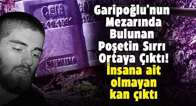 Cem Garipoğlu'nun mezarında bulunan poşetin sırrı ortaya çıktı! İnsana ait olmayan kan çıktı