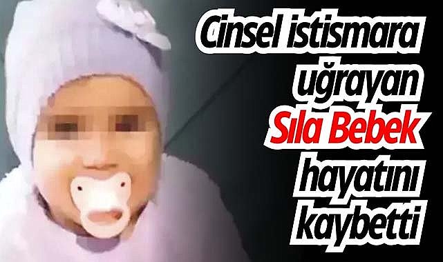 Cinsel istismara uğrayan Sıla Bebek hayatını kaybetti