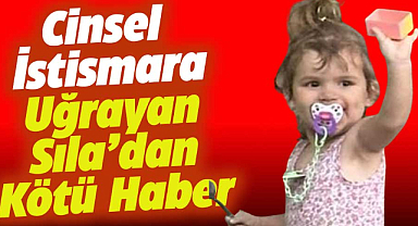 Cinsel istismara uğrayan Sıla bebek ilaçlara tepki vermiyor
