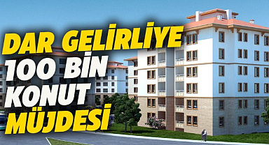 Dar gelirliye 100 bin yeni sosyal konut müjdesi