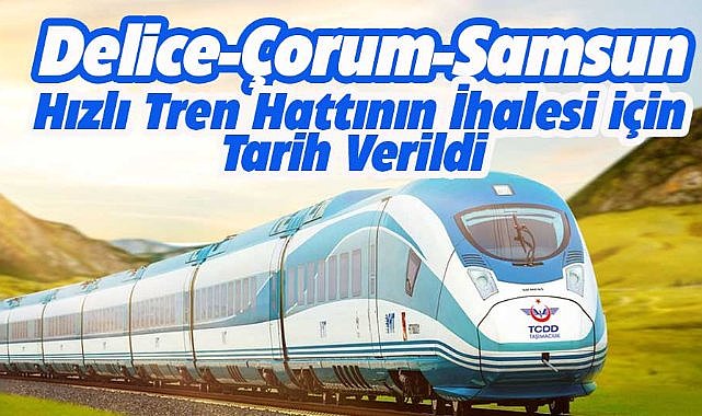 Delice-Çorum-Samsun hızlı tren hattı için ihale ekimde yapılacak