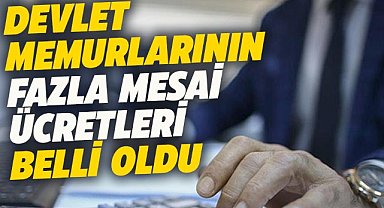 Devlet memurlarının fazla mesai ücretleri belli oldu