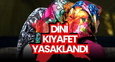 Dini kıyafetler yasaklandı!