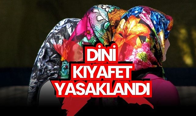 Dini kıyafetler yasaklandı!