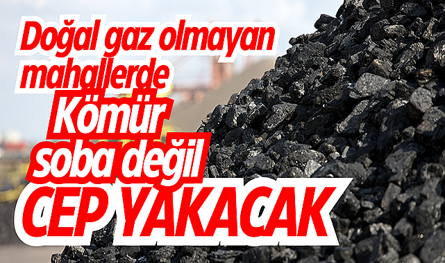 Doğal gaz olmayan mahallerde kömür soba değil, cep yakacak!