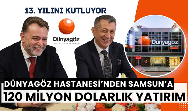 Dünyagöz Hastanesi'nden Samsun'a 120 milyon dolarlık yatırım