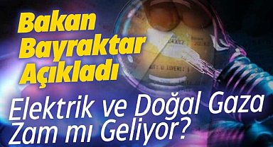 Elektrik ve doğal gaza zam mı geliyor?