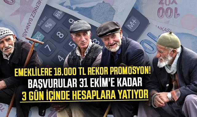 Emeklilere 18.000 TL rekor promosyon! Başvurular 31 Ekim'e kadar 3 gün içinde hesaplara yatıyor