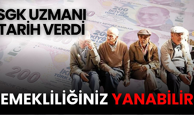 Emekliliğiniz yanabilir! SGK uzmanı uyararak tarih verdi
