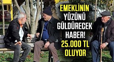 Emeklinin yüzünü güldürecek haber! 25.000 TL oluyor