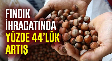 Fındık ihracatı yüzde 44 arttı