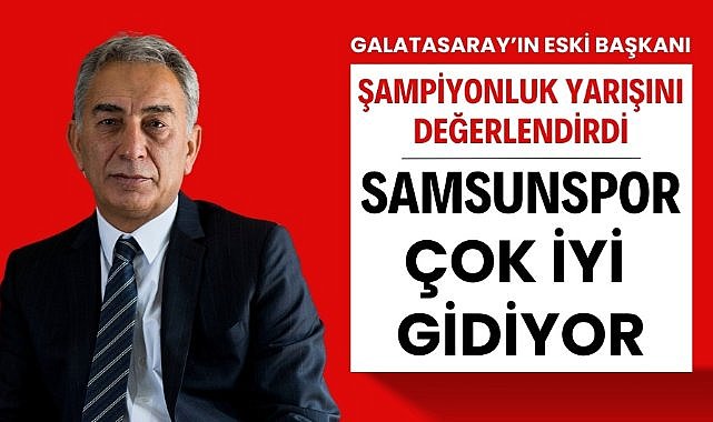 Galatasaray eski başkanı Adnan Polat şampiyonluk yarışını değerlendirdi 'Samsunspor çok iyi gidiyor'