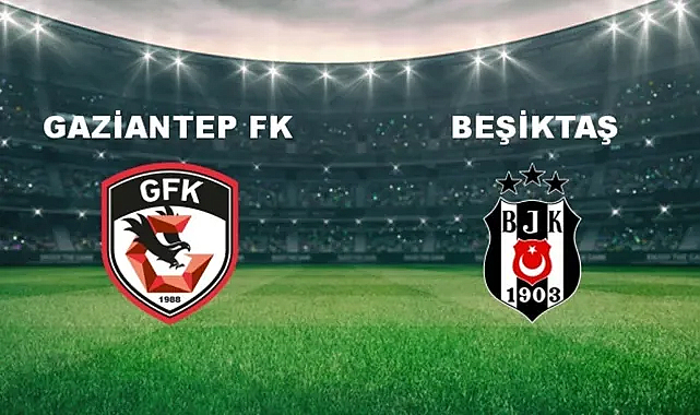 Gaziantep-Beşiktaş maçı ne zaman? Hangi kanalda olacak? 