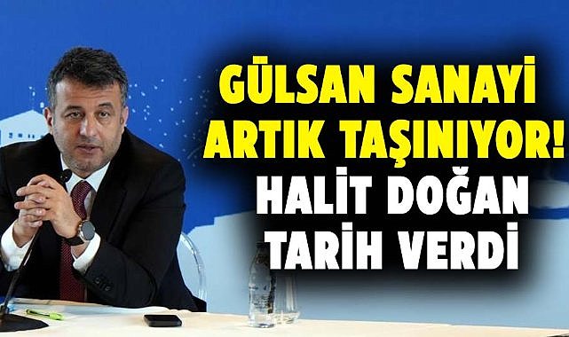 Gülsan Sanayi Sitesi artık taşınıyor! Halit Doğan tarih verdi