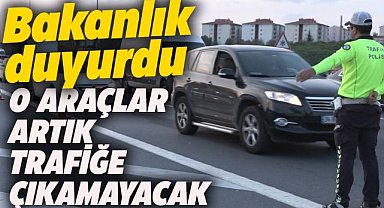 İçişleri Bakanlığı duyurdu! O araçlar trafikten men edilecek