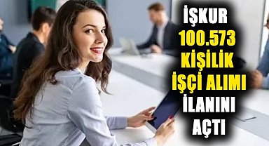 İŞKUR 100.573 kişilik işçi alımı ilanını açtı