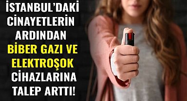 İstanbul'daki cinayetlerin ardından biber gazı ve elektroşok cihazlarına talep arttı!