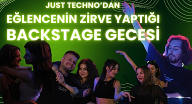Just Techno'dan eğlencenin zirve yaptığı backstage gecesi
