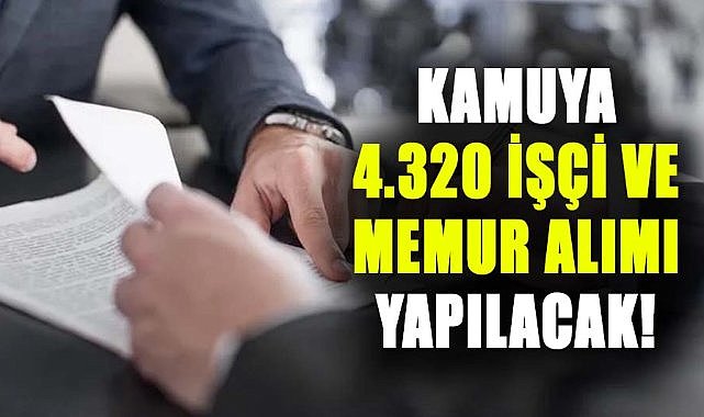 Kamuya 4.320 işçi ve memur alımı yapılacak!