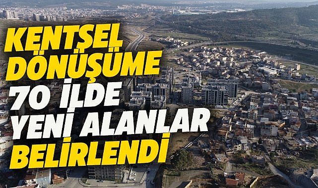 Kentsel dönüşüme 70 ilde yeni alanlar belirlendi