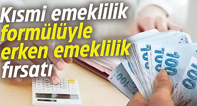Kısmi emeklilik formülüyle erken emeklilik fırsatı