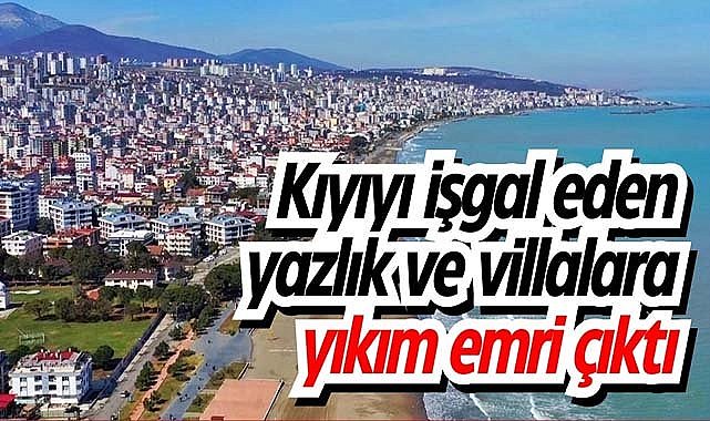 Samsun'da kıyıyı işgal eden yazlık ve villalara yıkım emri çıktı