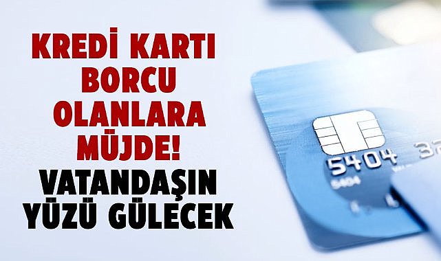 Kredi kartı borcu olanlara müjde! Vatandaşın yüzü gülecek