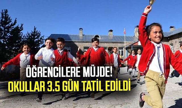 Öğrencilere müjde! Okullar 3.5 gün tatil edildi