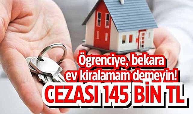 Ögrenciye, bekara ev kiralamam demeyin! Cezası 145 bin TL