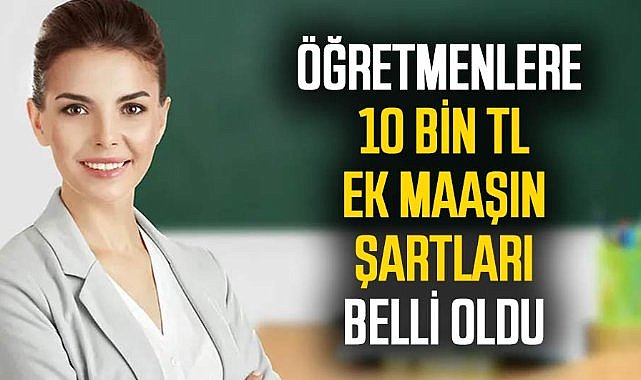 Öğretmenlere 10 bin TL ek maaşın şartları belli oldu 