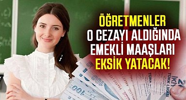 Öğretmenlerin emekli maaşları o cezayı aldıklarında eksik yatacak
