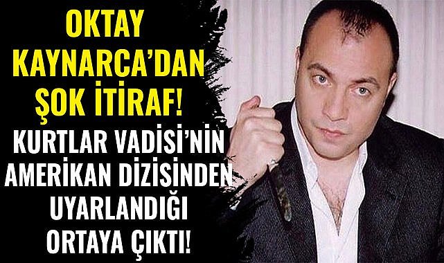 Oktay Kaynarca'dan şok itiraf! Kurtlar Vadisi'nin Amerikan dizisinden uyarlandığı ortaya çıktı!