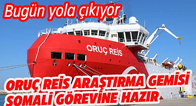 Oruç Reis Araştırma Gemisi, Somali'de petrol ve doğal gaz arayacak