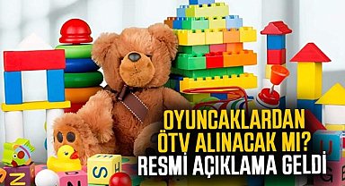 Oyuncaklardan ÖTV alınacak mı? Resmi açıklama yapıldı