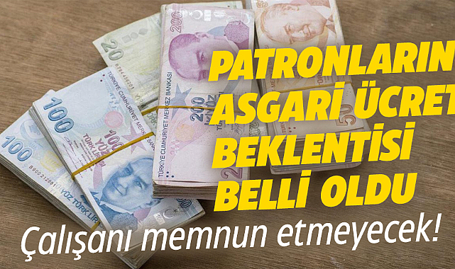 Patronların asgari ücret beklentisi belli oldu