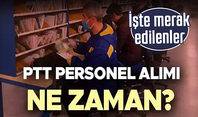 PTT personel alımı ne zaman? İşte merak edilenler