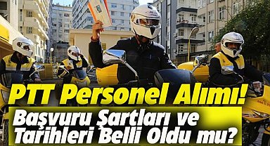 PTT personel alımı, tarihleri belli oldu mu?